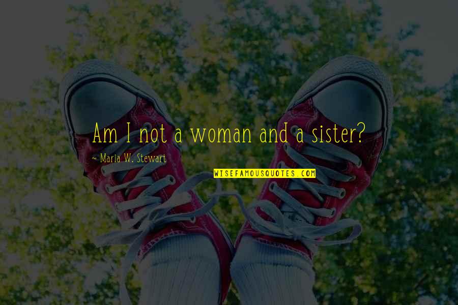 Thomas Jefferson John Adams Quotes By Maria W. Stewart: Am I not a woman and a sister?