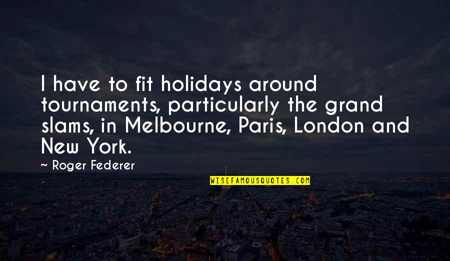 Thomas Jefferson John Adams Quotes By Roger Federer: I have to fit holidays around tournaments, particularly