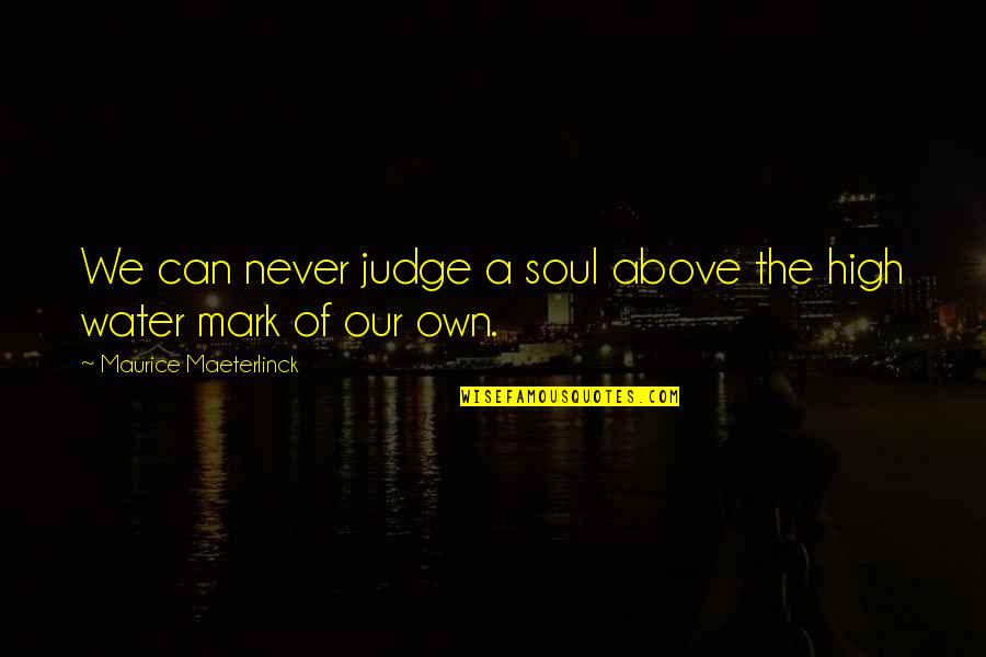 Thomas Jefferson Justice Quotes By Maurice Maeterlinck: We can never judge a soul above the Thomas Jefferson Justice Quotes By Maurice Maeterlinck: We can never judge a soul above the