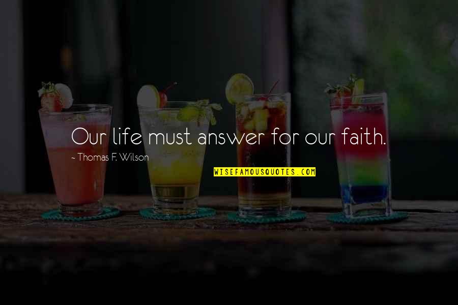 Thomas Jefferson Libertarian Quotes By Thomas F. Wilson: Our life must answer for our faith. Thomas Jefferson Libertarian Quotes By Thomas F. Wilson: Our life must answer for our faith.