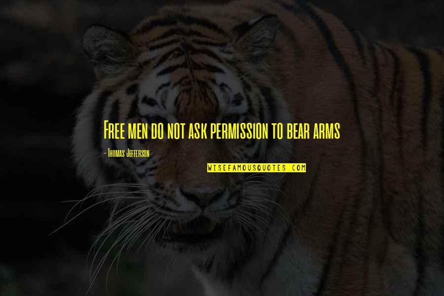 Thomas Jefferson Libertarian Quotes By Thomas Jefferson: Free men do not ask permission to bear Thomas Jefferson Libertarian Quotes By Thomas Jefferson: Free men do not ask permission to bear