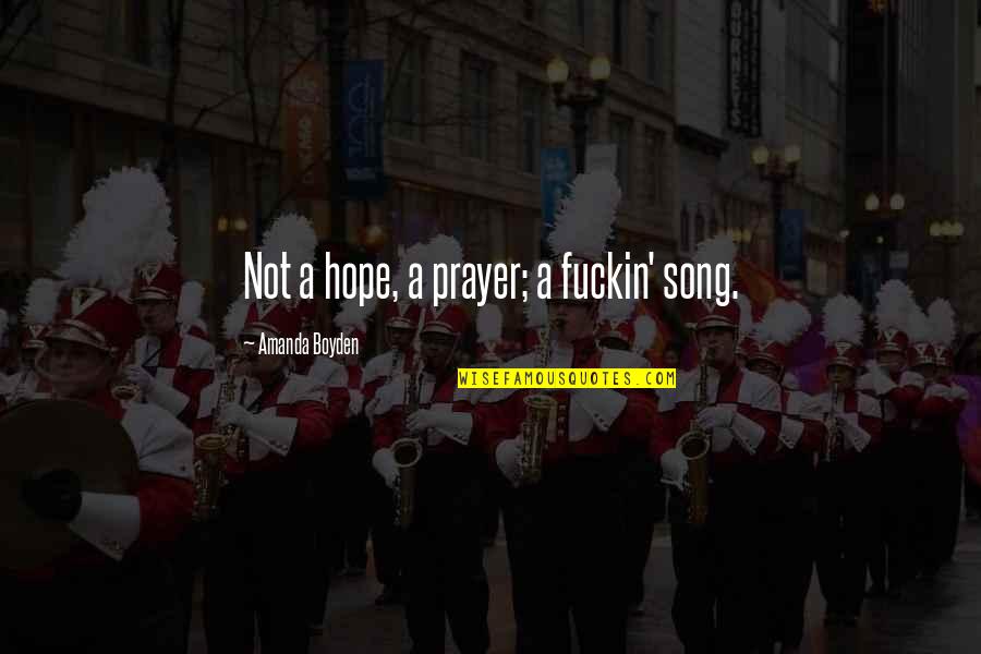 Thomas Jefferson Missouri Compromise Quotes By Amanda Boyden: Not a hope, a prayer; a fuckin' song. Thomas Jefferson Missouri Compromise Quotes By Amanda Boyden: Not a hope, a prayer; a fuckin' song.