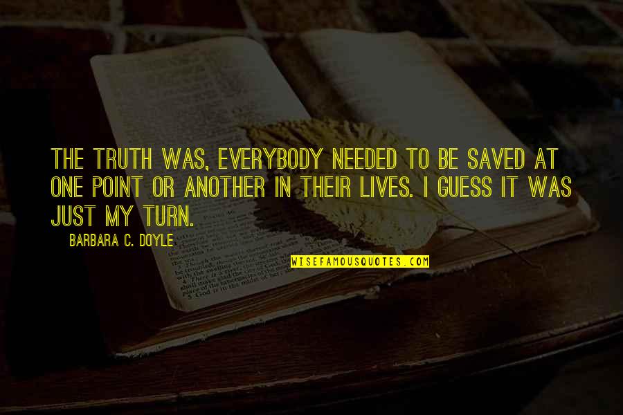 Thomas Jefferson Missouri Compromise Quotes By Barbara C. Doyle: The truth was, everybody needed to be saved Thomas Jefferson Missouri Compromise Quotes By Barbara C. Doyle: The truth was, everybody needed to be saved
