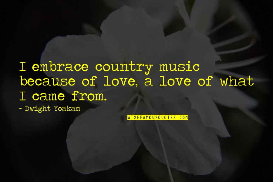 Thomas Jefferson Question With Boldness Quotes By Dwight Yoakam: I embrace country music because of love, a