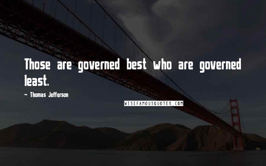 Thomas Jefferson quotes: Those are governed best who are governed least.