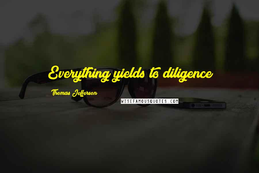 Thomas Jefferson quotes: Everything yields to diligence
