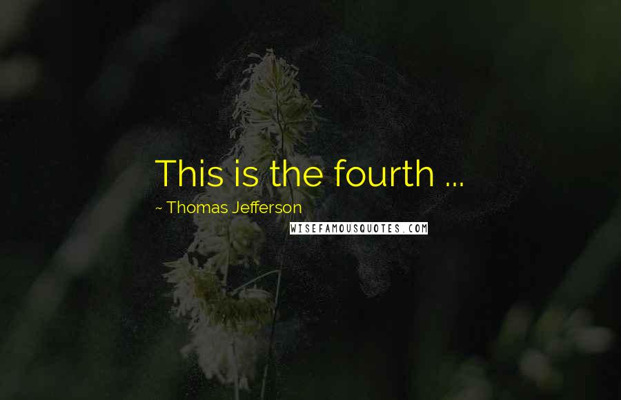 Thomas Jefferson quotes: This is the fourth ...