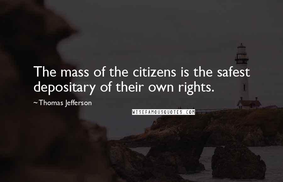 Thomas Jefferson quotes: The mass of the citizens is the safest depositary of their own rights.