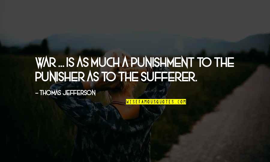 Thomas Jefferson Quotes By Thomas Jefferson: War ... is as much a punishment to