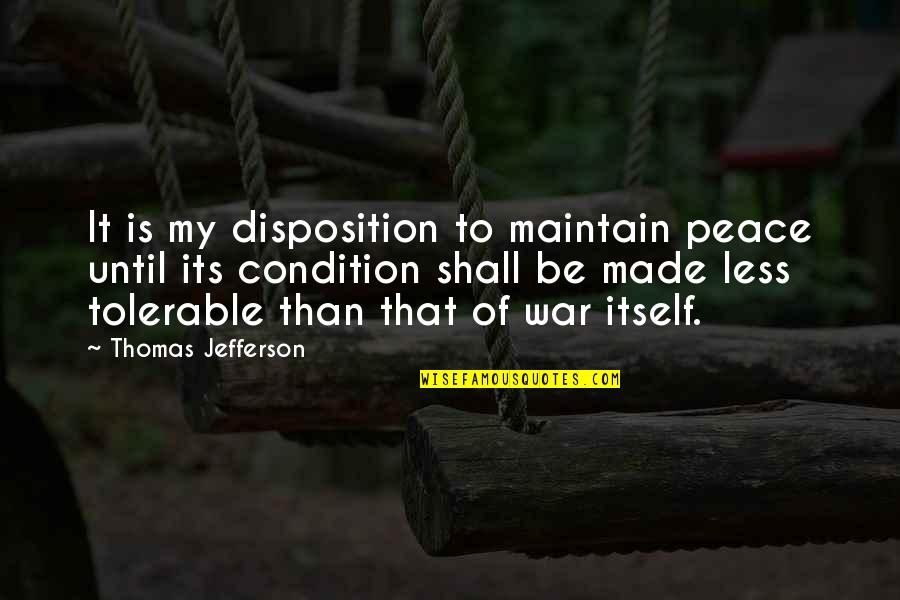 Thomas Jefferson Quotes By Thomas Jefferson: It is my disposition to maintain peace until