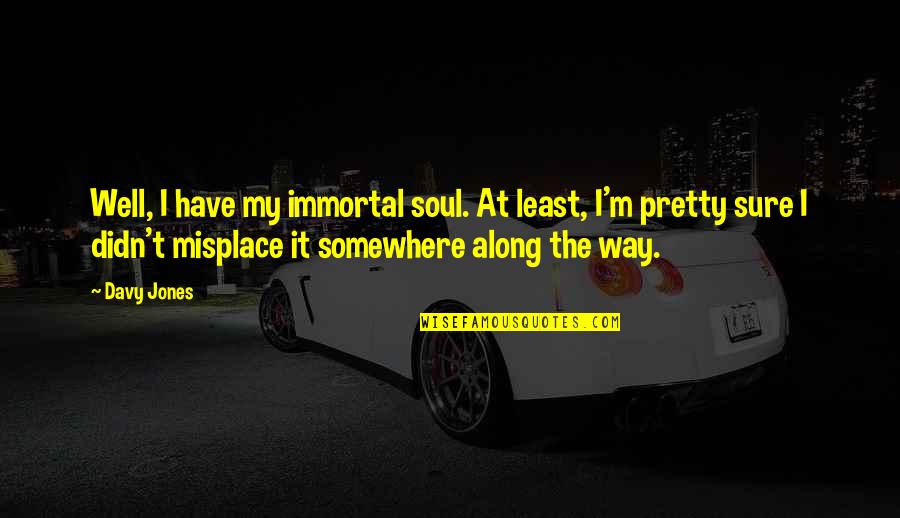 Thomas Jefferson Rational Quotes By Davy Jones: Well, I have my immortal soul. At least,