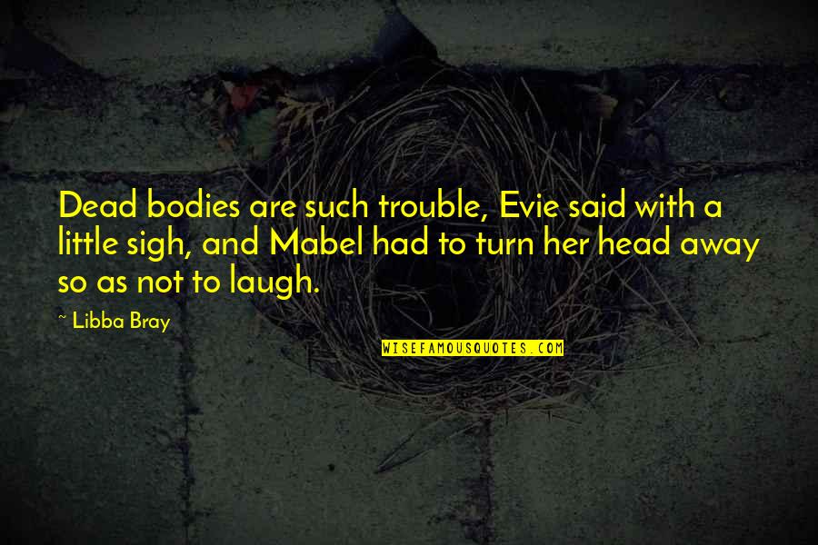 Thomas Jefferson Revolution Quotes By Libba Bray: Dead bodies are such trouble, Evie said with
