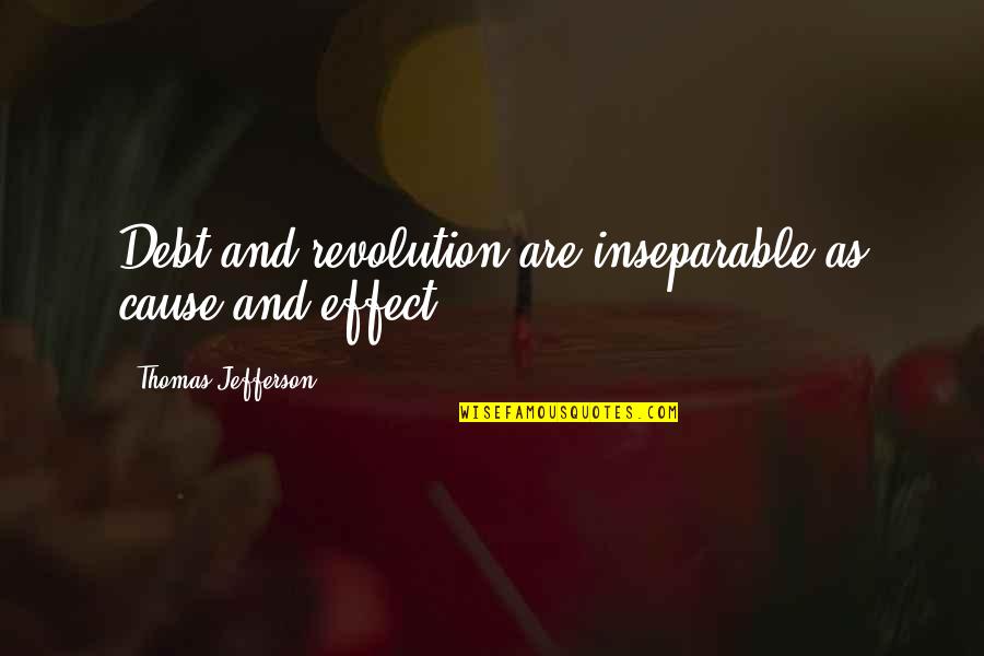Thomas Jefferson Revolution Quotes By Thomas Jefferson: Debt and revolution are inseparable as cause and