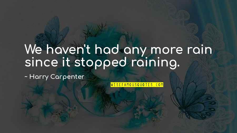 Thomas Jefferson Small Government Quotes By Harry Carpenter: We haven't had any more rain since it