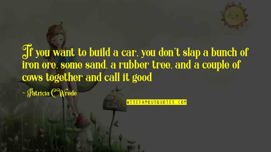 Thomas Jefferson Taxes Quotes By Patricia C. Wrede: If you want to build a car, you Thomas Jefferson Taxes Quotes By Patricia C. Wrede: If you want to build a car, you