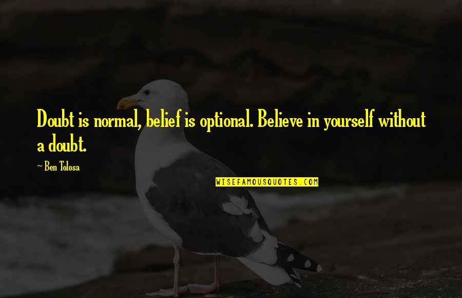 Thomas Jefferson Timid Men Quote Quotes By Ben Tolosa: Doubt is normal, belief is optional. Believe in