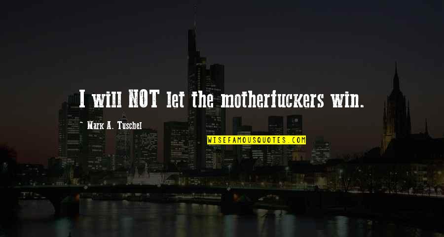 Thomas Jefferson Tyranny Quotes By Mark A. Tuschel: I will NOT let the motherfuckers win. Thomas Jefferson Tyranny Quotes By Mark A. Tuschel: I will NOT let the motherfuckers win.