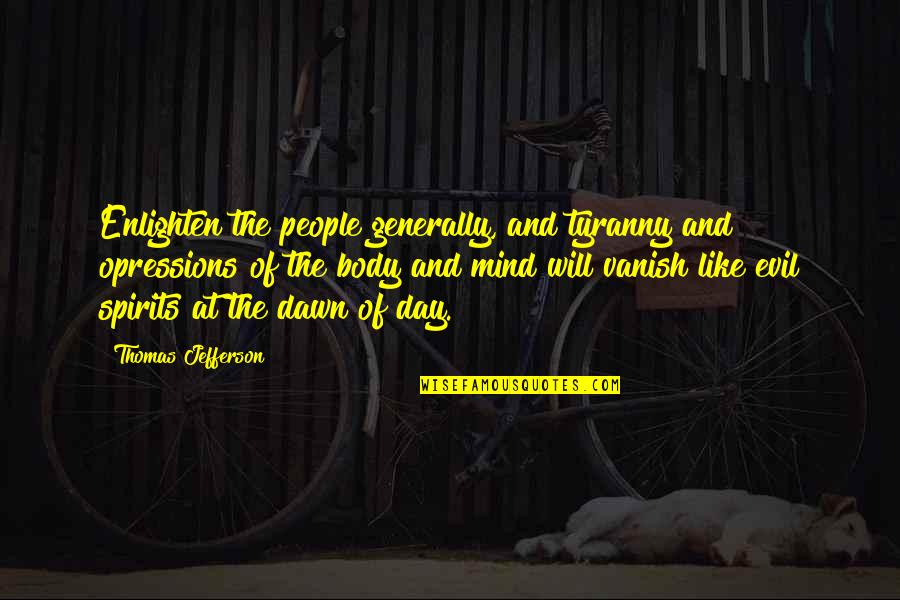 Thomas Jefferson Tyranny Quotes By Thomas Jefferson: Enlighten the people generally, and tyranny and opressions Thomas Jefferson Tyranny Quotes By Thomas Jefferson: Enlighten the people generally, and tyranny and opressions