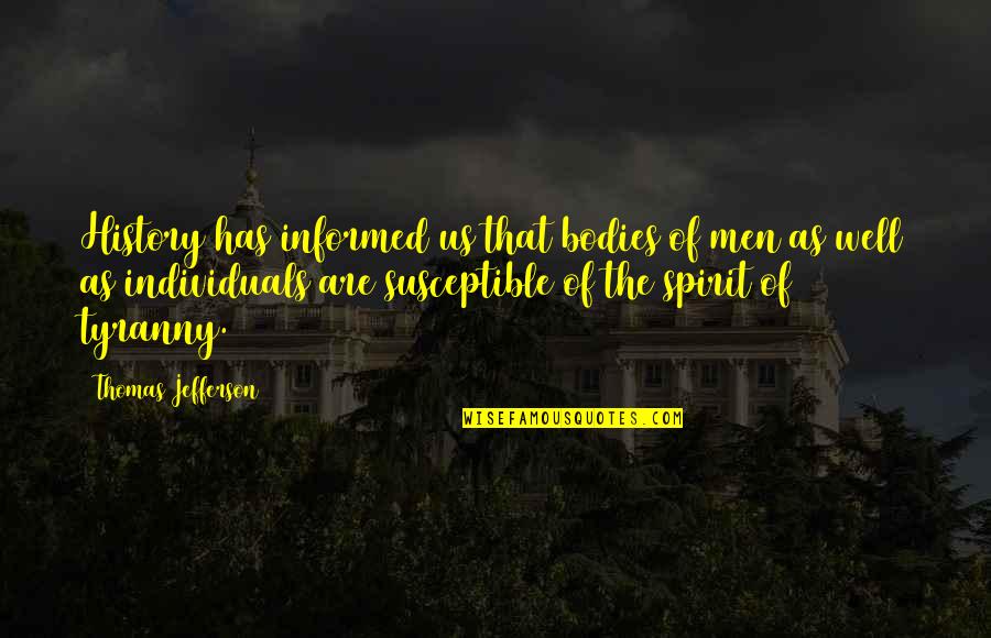 Thomas Jefferson Tyranny Quotes By Thomas Jefferson: History has informed us that bodies of men Thomas Jefferson Tyranny Quotes By Thomas Jefferson: History has informed us that bodies of men