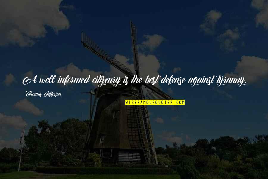 Thomas Jefferson Tyranny Quotes By Thomas Jefferson: A well informed citizenry is the best defense Thomas Jefferson Tyranny Quotes By Thomas Jefferson: A well informed citizenry is the best defense