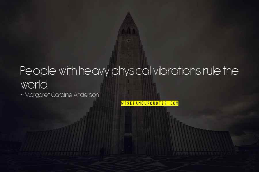 Thomas Jefferson Virginia Quotes By Margaret Caroline Anderson: People with heavy physical vibrations rule the world. Thomas Jefferson Virginia Quotes By Margaret Caroline Anderson: People with heavy physical vibrations rule the world.