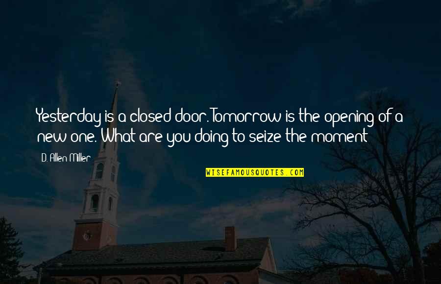 Thomas Jennings Quotes By D. Allen Miller: Yesterday is a closed door. Tomorrow is the Thomas Jennings Quotes By D. Allen Miller: Yesterday is a closed door. Tomorrow is the