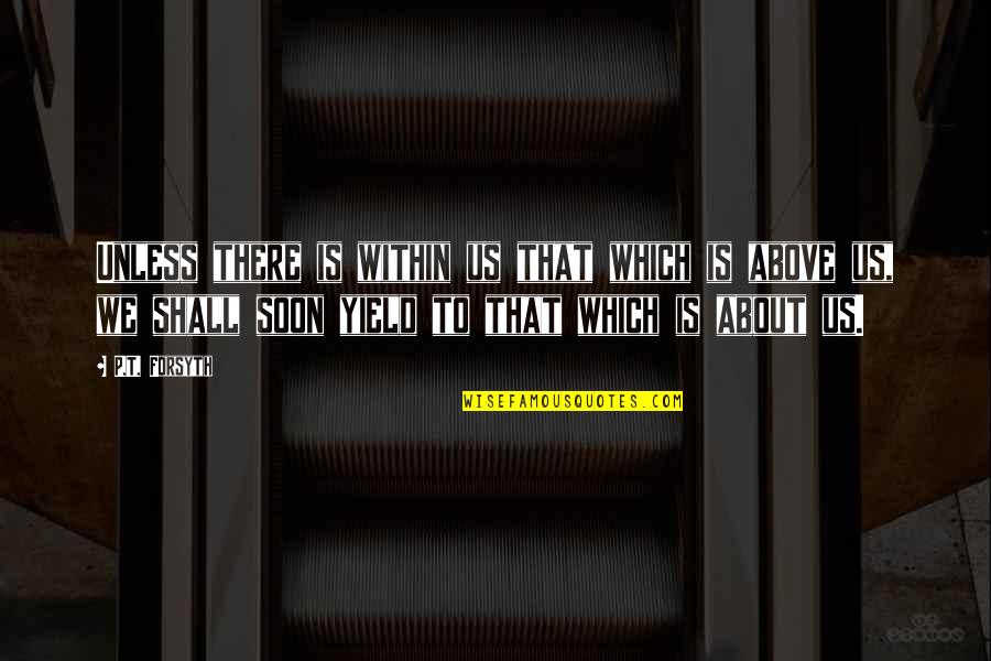 Thomas Jennings Quotes By P.T. Forsyth: Unless there is within us that which is Thomas Jennings Quotes By P.T. Forsyth: Unless there is within us that which is