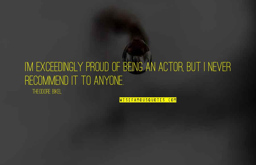 Thomas Jennings Quotes By Theodore Bikel: I'm exceedingly proud of being an actor, but