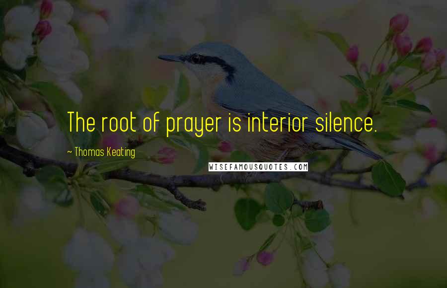 Thomas Keating quotes: The root of prayer is interior silence.