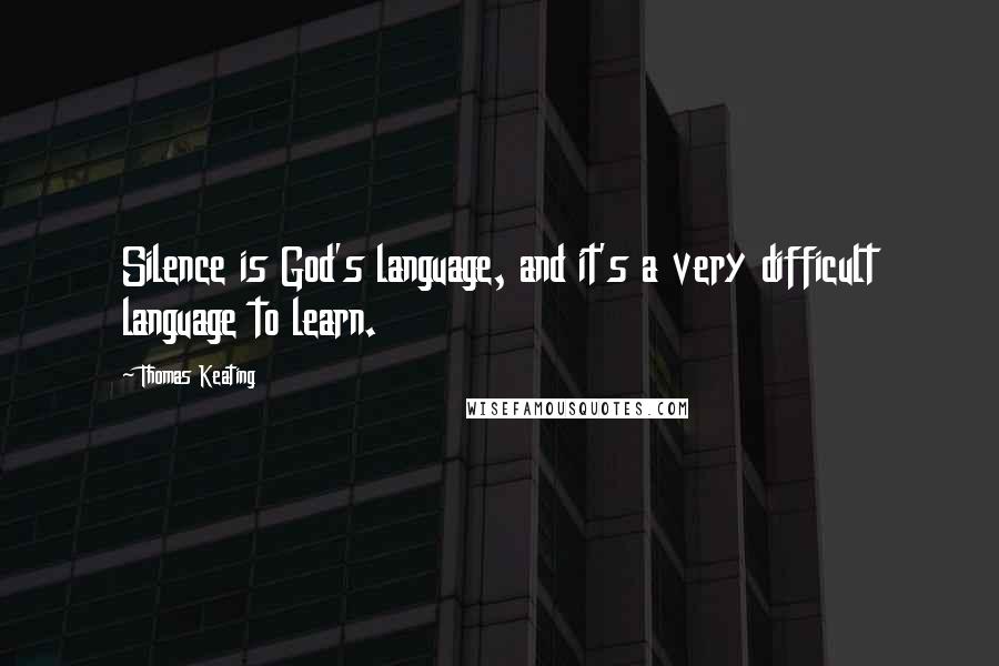 Thomas Keating quotes: Silence is God's language, and it's a very difficult language to learn.