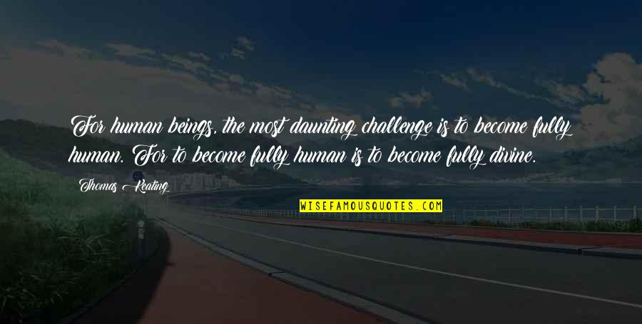 Thomas Keating Quotes By Thomas Keating: For human beings, the most daunting challenge is Thomas Keating Quotes By Thomas Keating: For human beings, the most daunting challenge is