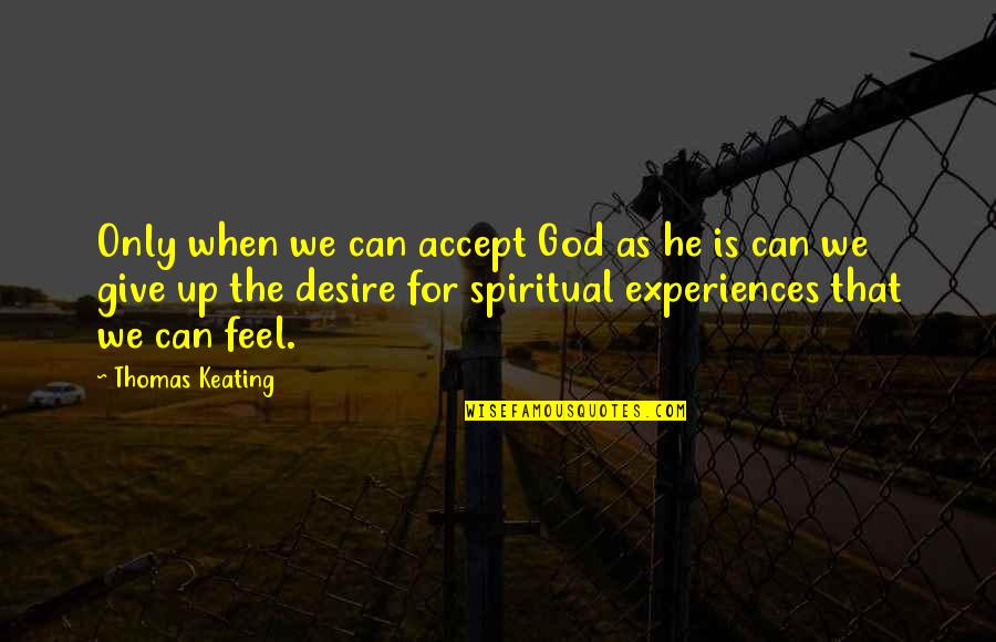 Thomas Keating Quotes By Thomas Keating: Only when we can accept God as he Thomas Keating Quotes By Thomas Keating: Only when we can accept God as he