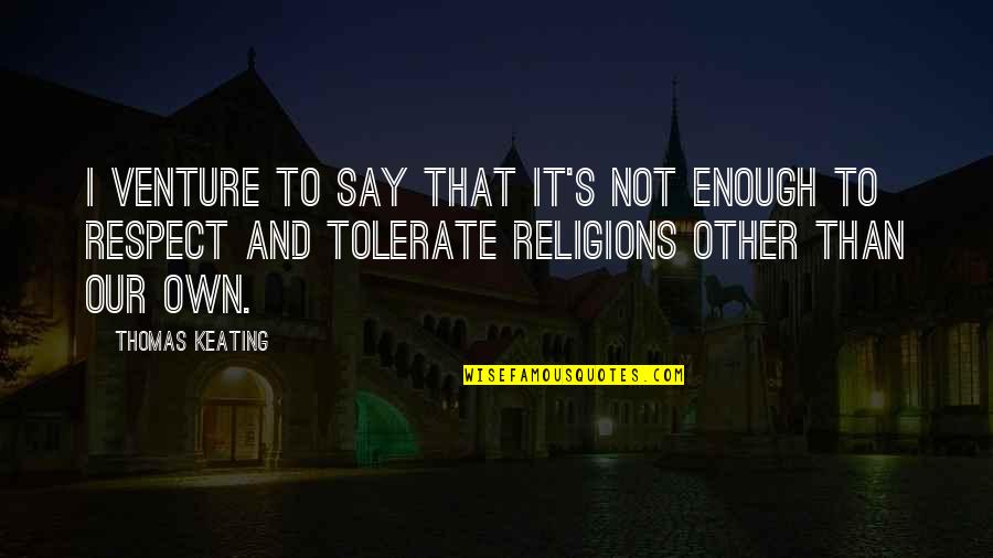 Thomas Keating Quotes By Thomas Keating: I venture to say that it's not enough Thomas Keating Quotes By Thomas Keating: I venture to say that it's not enough