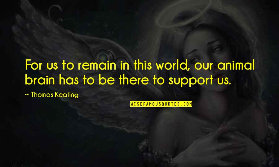 Thomas Keating Quotes By Thomas Keating: For us to remain in this world, our