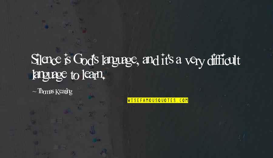 Thomas Keating Quotes By Thomas Keating: Silence is God's language, and it's a very