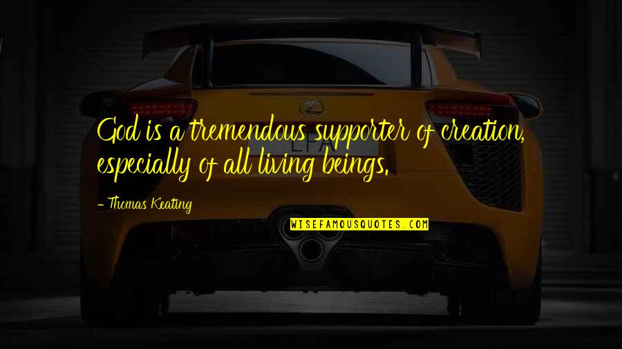 Thomas Keating Quotes By Thomas Keating: God is a tremendous supporter of creation, especially