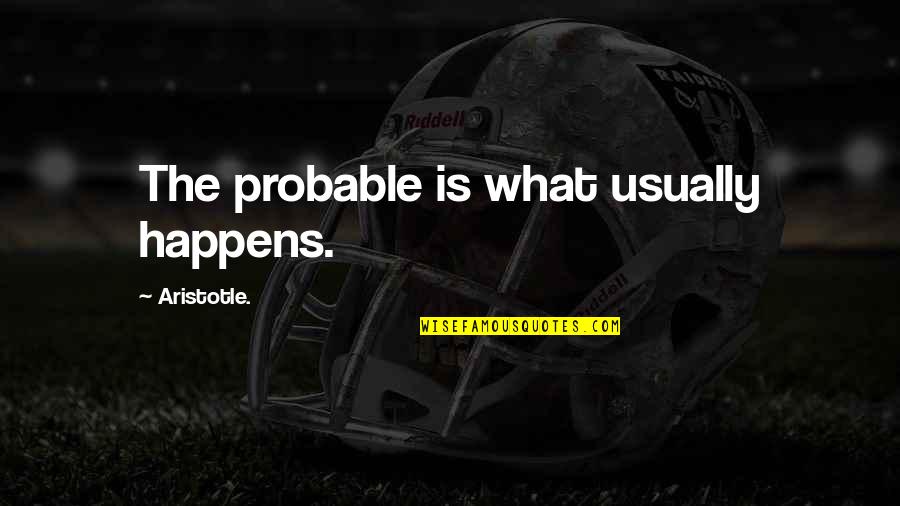 Thomas Keightley Quotes By Aristotle.: The probable is what usually happens. Thomas Keightley Quotes By Aristotle.: The probable is what usually happens.