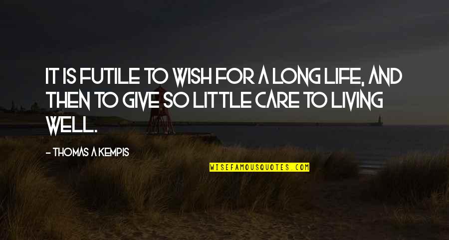 Thomas Kempis Quotes By Thomas A Kempis: It is futile to wish for a long Thomas Kempis Quotes By Thomas A Kempis: It is futile to wish for a long