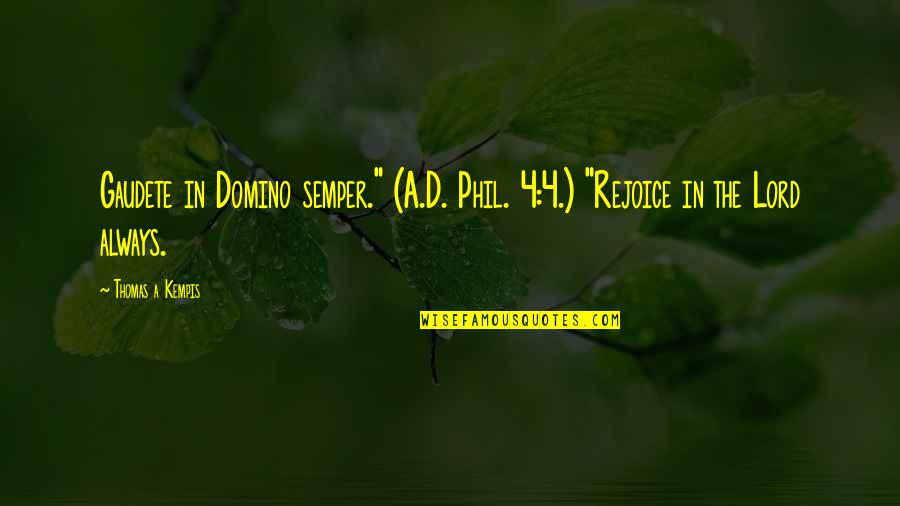 Thomas Kempis Quotes By Thomas A Kempis: Gaudete in Domino semper." (A.D. Phil. 4:4.) "Rejoice