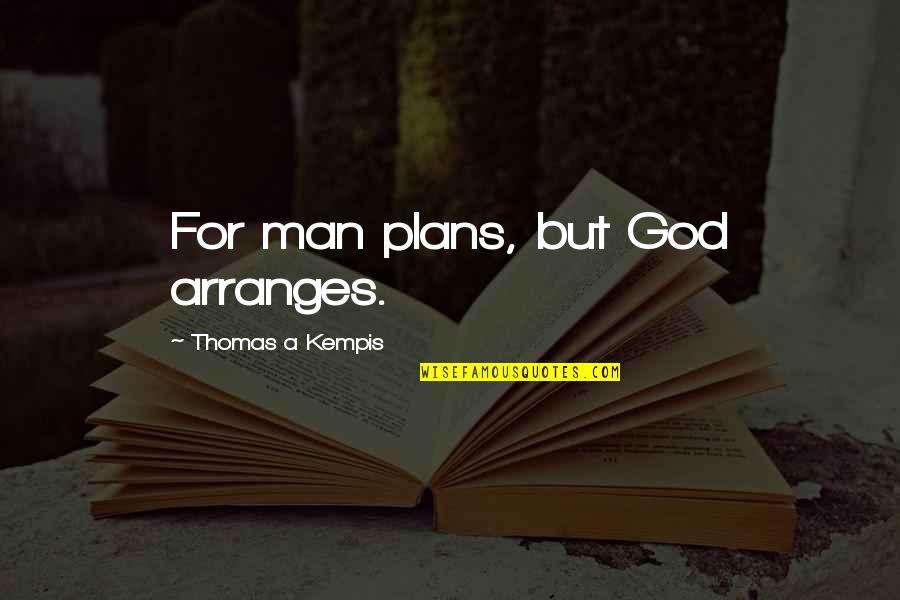 Thomas Kempis Quotes By Thomas A Kempis: For man plans, but God arranges. Thomas Kempis Quotes By Thomas A Kempis: For man plans, but God arranges.