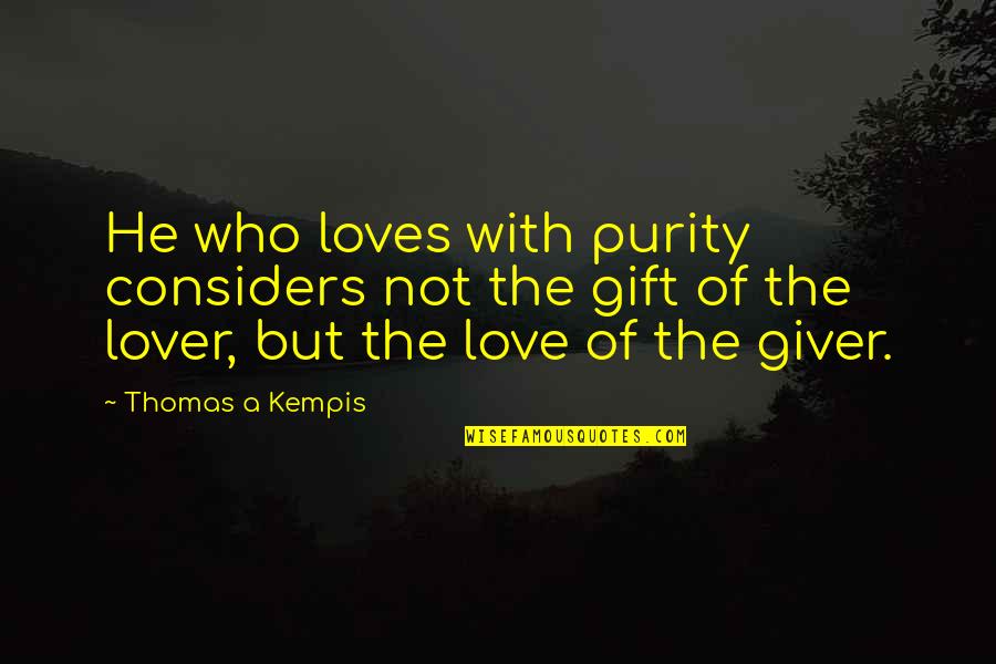 Thomas Kempis Quotes By Thomas A Kempis: He who loves with purity considers not the Thomas Kempis Quotes By Thomas A Kempis: He who loves with purity considers not the