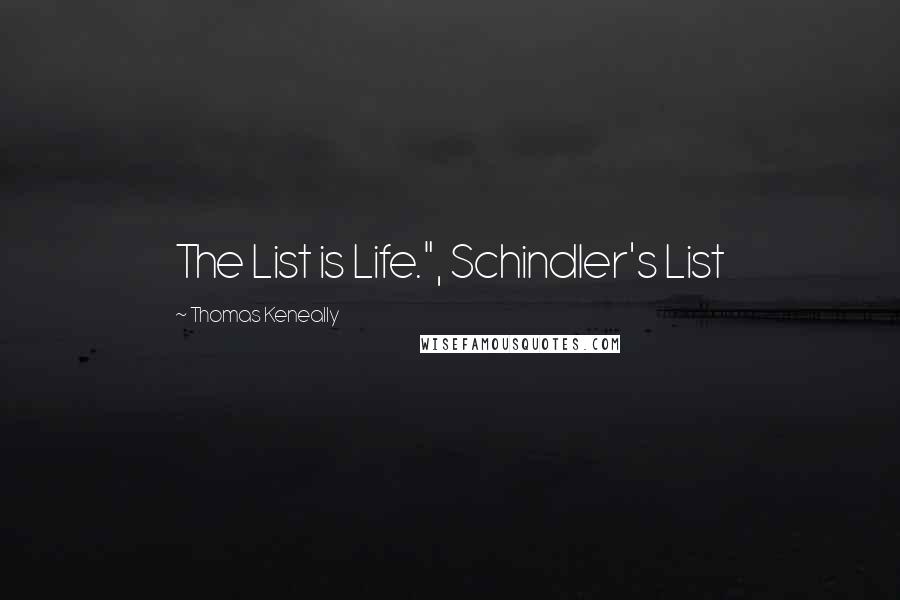 Thomas Keneally quotes: The List is Life.", Schindler's List
