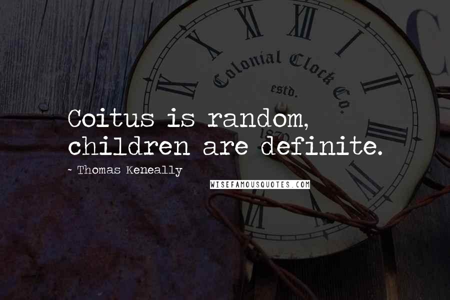 Thomas Keneally quotes: Coitus is random, children are definite.
