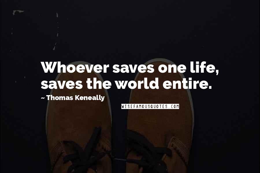 Thomas Keneally quotes: Whoever saves one life, saves the world entire.