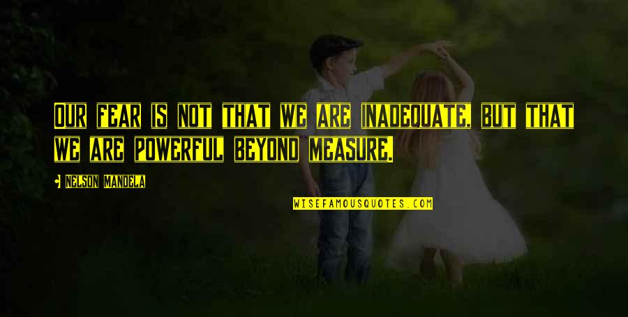 Thomas Keneally Quotes By Nelson Mandela: Our fear is not that we are inadequate,
