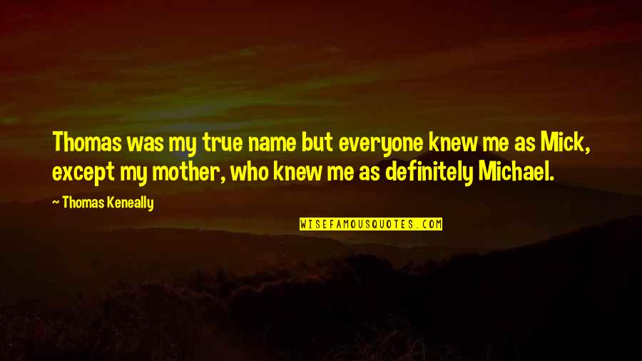 Thomas Keneally Quotes By Thomas Keneally: Thomas was my true name but everyone knew Thomas Keneally Quotes By Thomas Keneally: Thomas was my true name but everyone knew