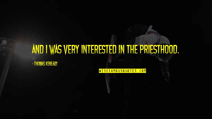 Thomas Keneally Quotes By Thomas Keneally: And I was very interested in the priesthood. Thomas Keneally Quotes By Thomas Keneally: And I was very interested in the priesthood.