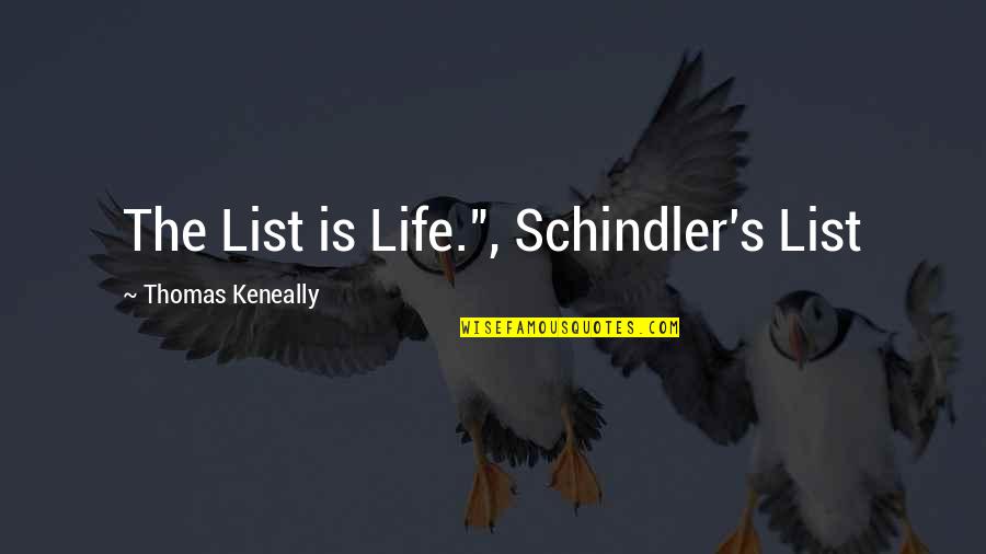 Thomas Keneally Quotes By Thomas Keneally: The List is Life.", Schindler's List Thomas Keneally Quotes By Thomas Keneally: The List is Life.", Schindler's List