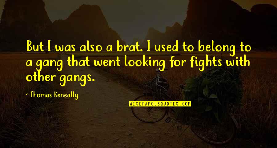 Thomas Keneally Quotes By Thomas Keneally: But I was also a brat. I used Thomas Keneally Quotes By Thomas Keneally: But I was also a brat. I used