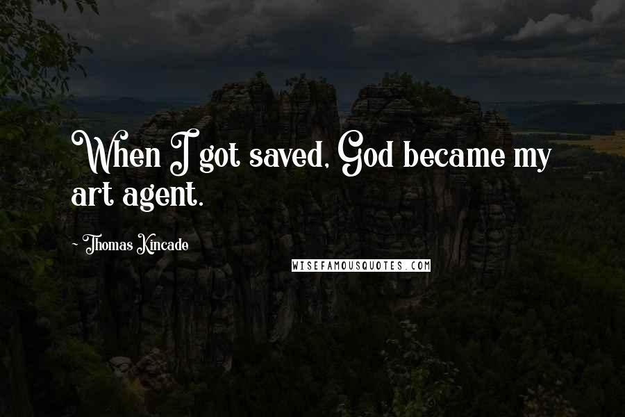 Thomas Kincade quotes: When I got saved, God became my art agent.